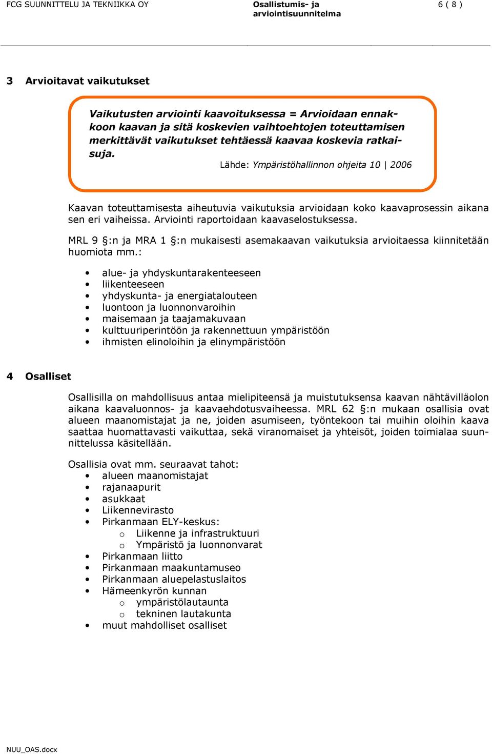 MRL 9 :n ja MRA 1 :n mukaisesti asemakaavan vaikutuksia arvioitaessa kiinnitetään huomiota mm.