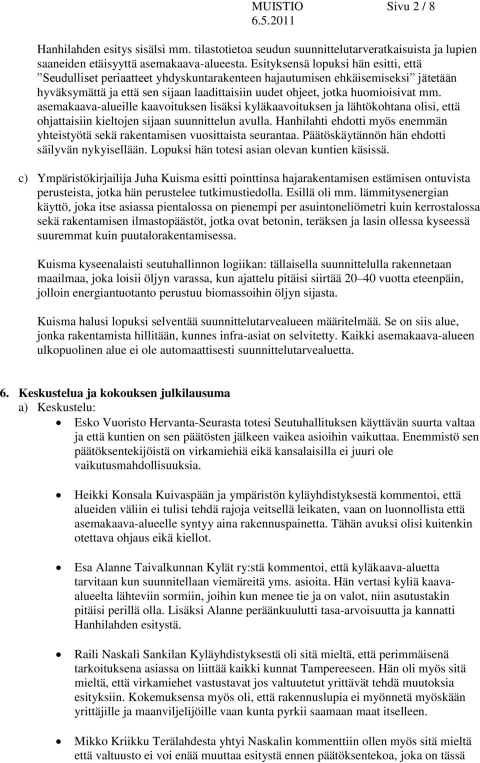 asemakaava-alueille kaavoituksen lisäksi kyläkaavoituksen ja lähtökohtana olisi, että ohjattaisiin kieltojen sijaan suunnittelun avulla.