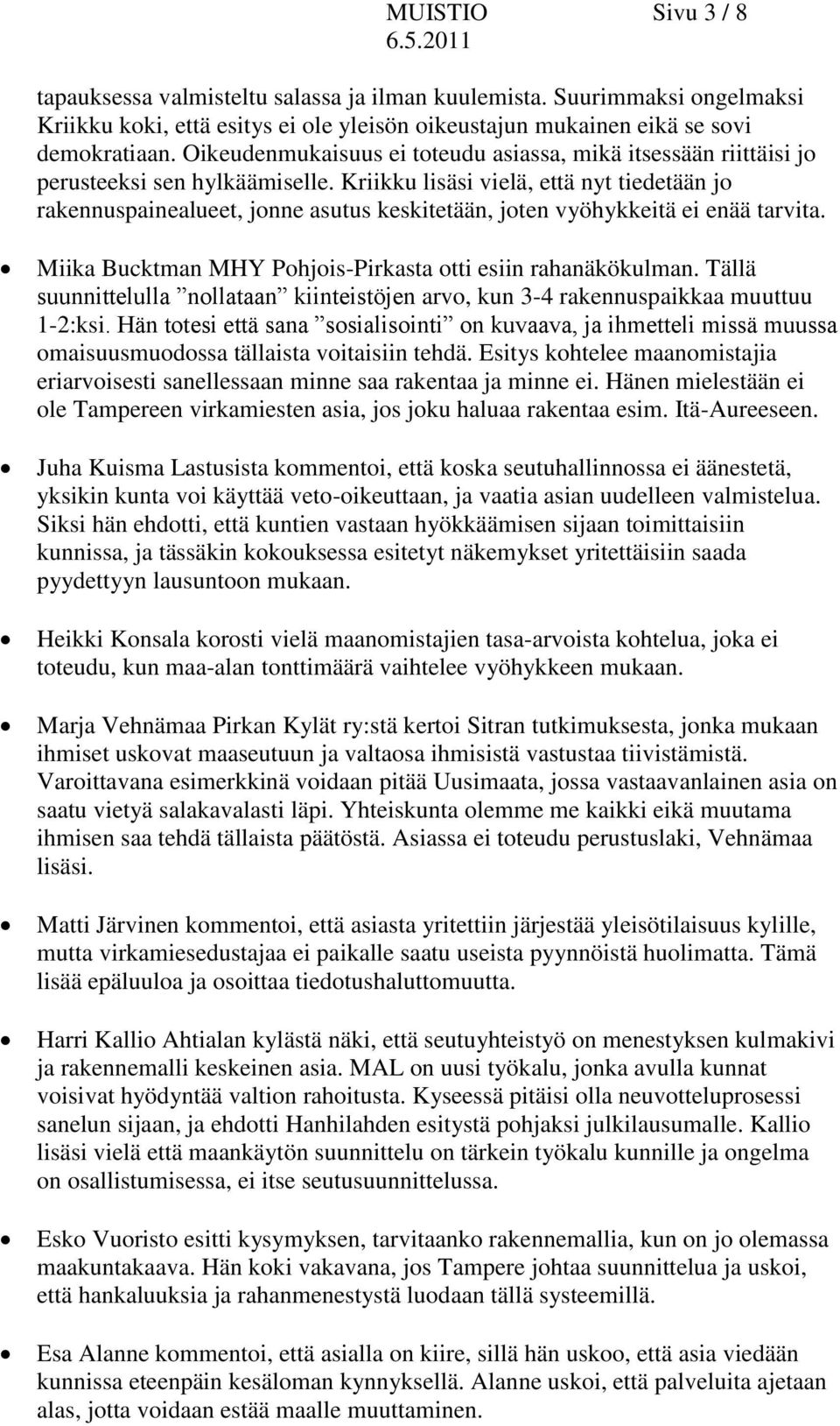 Kriikku lisäsi vielä, että nyt tiedetään jo rakennuspainealueet, jonne asutus keskitetään, joten vyöhykkeitä ei enää tarvita. Miika Bucktman MHY Pohjois-Pirkasta otti esiin rahanäkökulman.