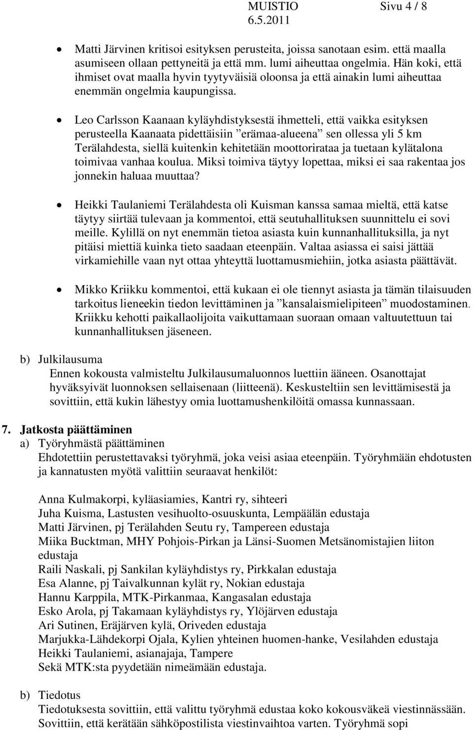 Leo Carlsson Kaanaan kyläyhdistyksestä ihmetteli, että vaikka esityksen perusteella Kaanaata pidettäisiin erämaa-alueena sen ollessa yli 5 km Terälahdesta, siellä kuitenkin kehitetään moottorirataa