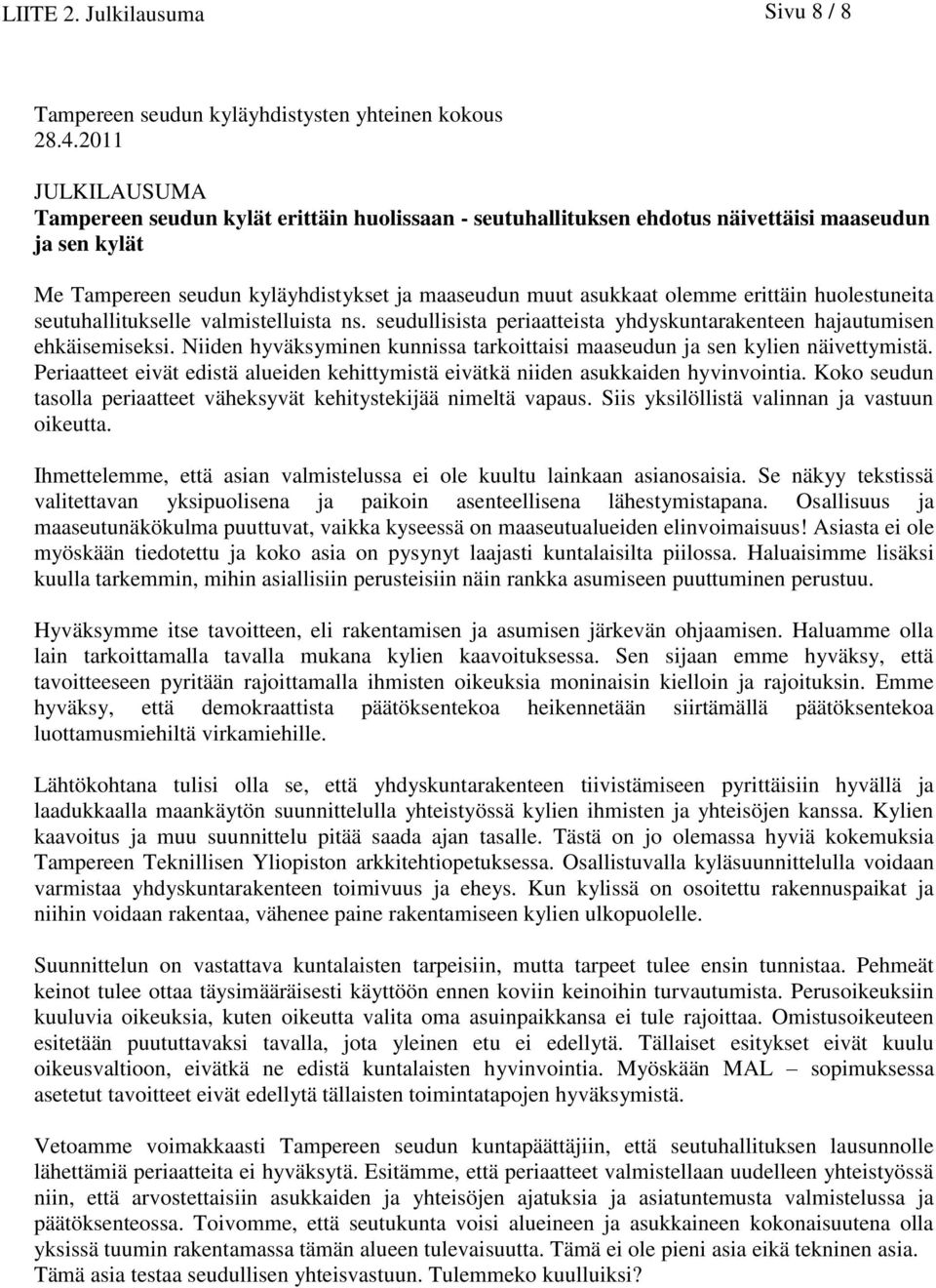 erittäin huolestuneita seutuhallitukselle valmistelluista ns. seudullisista periaatteista yhdyskuntarakenteen hajautumisen ehkäisemiseksi.