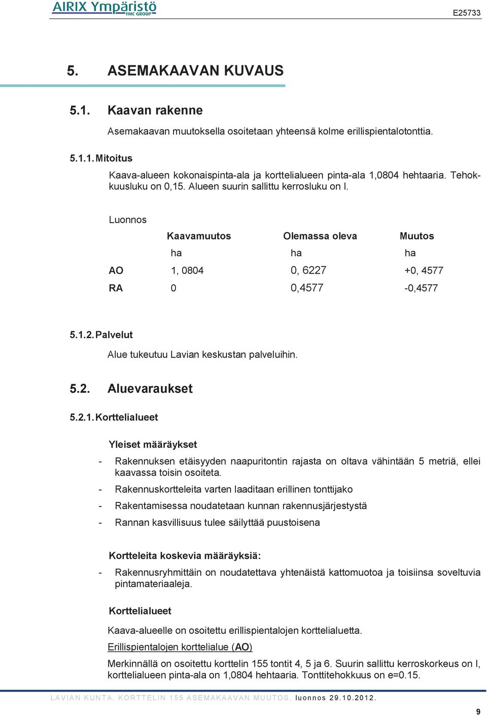 5.2. Aluevaraukset 5.2.1. Korttelialueet Yleiset määräykset - Rakennuksen etäisyyden naapuritontin rajasta on oltava vähintään 5 metriä, ellei kaavassa toisin osoiteta.