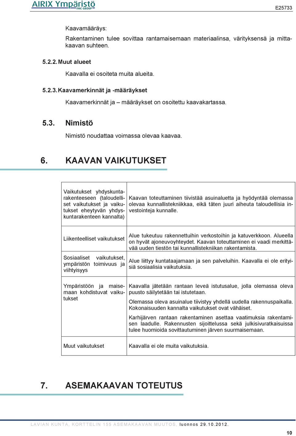 KAAVAN VAIKUTUKSET Vaikutukset yhdyskuntarakenteeseen (taloudelliset vaikutukset ja vaikutukset eheytyvän yhdyskuntarakenteen kannalta) Kaavan toteuttaminen tiivistää asuinaluetta ja hyödyntää