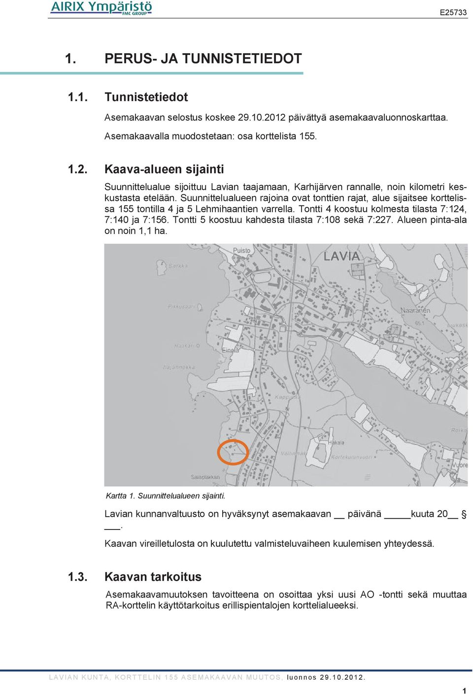 Suunnittelualueen rajoina ovat tonttien rajat, alue sijaitsee korttelissa 155 tontilla 4 ja 5 Lehmihaantien varrella. Tontti 4 koostuu kolmesta tilasta 7:124, 7:140 ja 7:156.