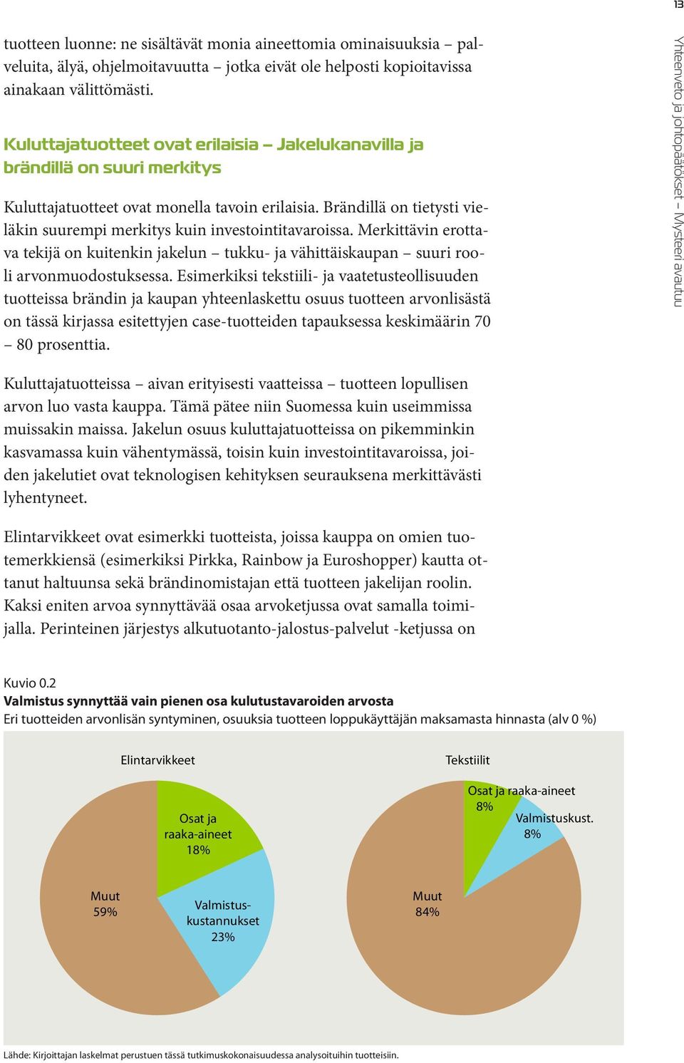 Brändillä on tietysti vieläkin suurempi merkitys kuin investointitavaroissa. Merkittävin erottava tekijä on kuitenkin jakelun tukku- ja vähittäiskaupan suuri rooli arvonmuodostuksessa.