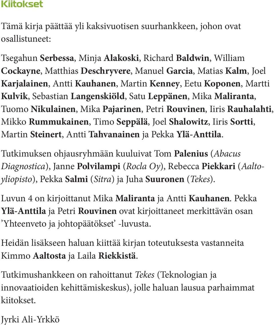 Iiris Rauhalahti, Mikko Rummukainen, Timo Seppälä, Joel Shalowitz, Iiris Sortti, Martin Steinert, Antti Tahvanainen ja Pekka Ylä-Anttila.