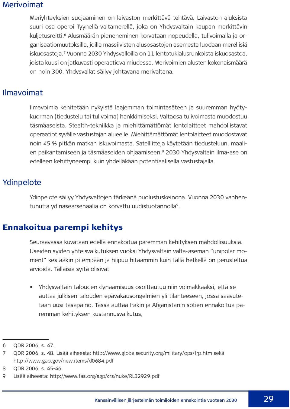 7 Vuonna 2030 Yhdysvalloilla on 11 lentotukialusrunkoista iskuosastoa, joista kuusi on jatkuvasti operaatiovalmiudessa. Merivoimien alusten kokonaismäärä on noin 300.