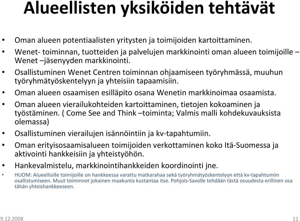 Osallistuminen Wenet Centren toiminnan ohjaamiseen työryhmässä, muuhun työryhmätyöskentelyyn ja yhteisiin tapaamisiin. Oman alueen osaamisen esilläpito osana Wenetin markkinoimaa osaamista.