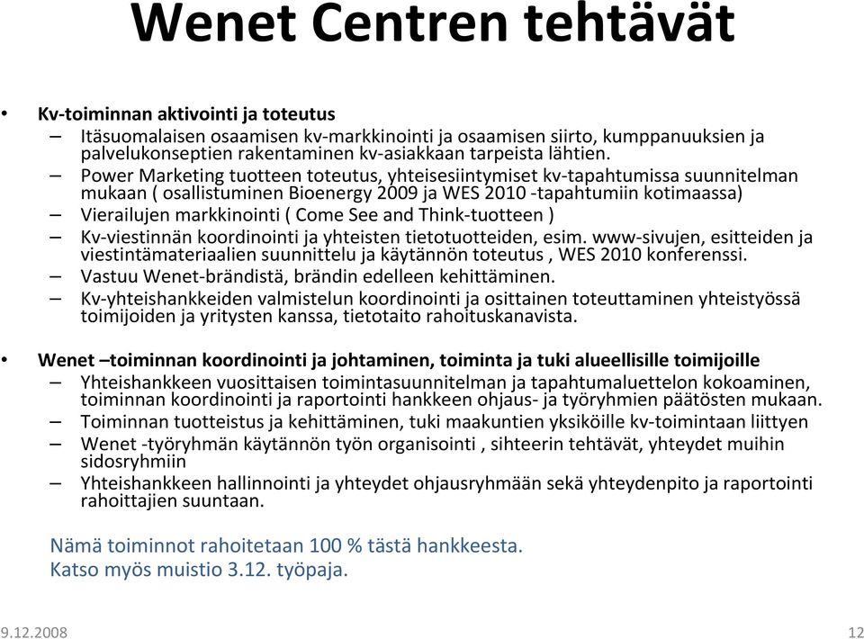 Power Marketing tuotteen toteutus, yhteisesiintymiset kv tapahtumissa suunnitelman mukaan ( osallistuminen Bioenergy 2009 ja WES 2010 tapahtumiin kotimaassa) Vierailujen markkinointi ( Come See and