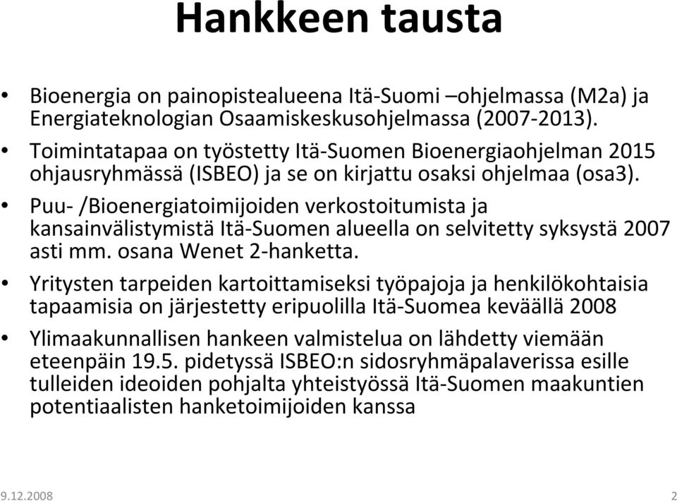 Puu /Bioenergiatoimijoiden verkostoitumista ja kansainvälistymistä Itä Suomen alueella on selvitetty syksystä 2007 asti mm. osana Wenet2 hanketta.