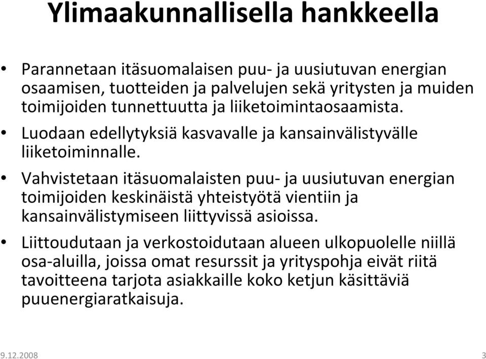 Vahvistetaan itäsuomalaisten puu ja uusiutuvan energian toimijoiden keskinäistä yhteistyötä vientiin ja kansainvälistymiseen liittyvissä asioissa.