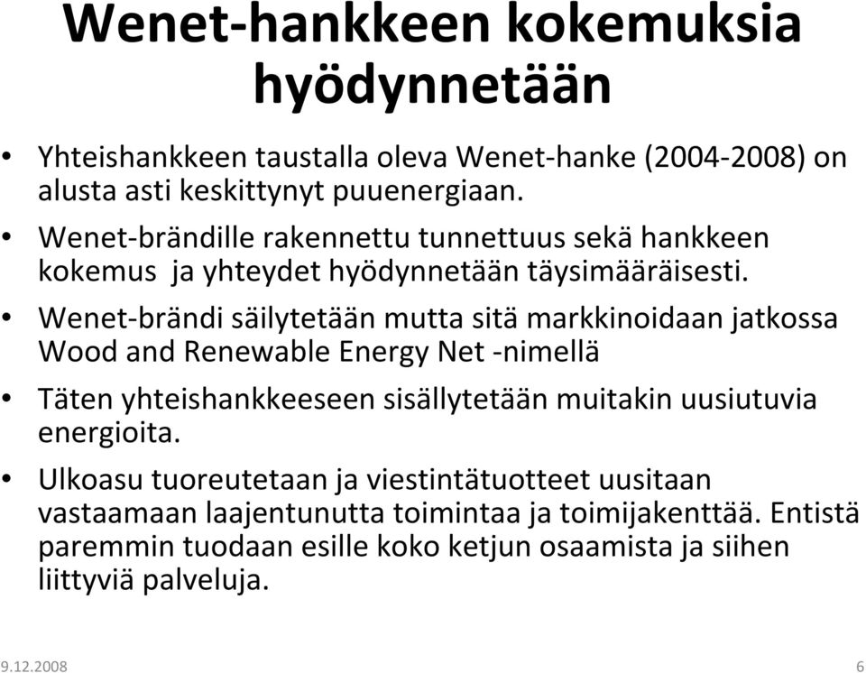 Wenet brändi säilytetään mutta sitä markkinoidaan jatkossa Wood and Renewable Energy Net nimellä Täten yhteishankkeeseen sisällytetään muitakin