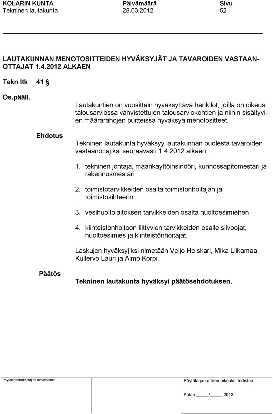 Tekninen lautakunta hyväksyy lautakunnan puolesta tavaroiden vastaanottajiksi seuraavasti 1.4.2012 alkaen: 1. tekninen johtaja, maankäyttöinsinööri, kunnossapitomestari ja rakennusmestari 2.