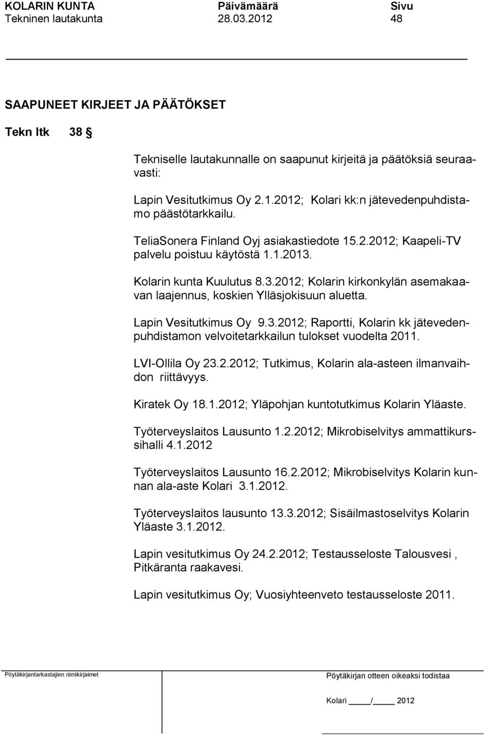 Lapin Vesitutkimus Oy 9.3.2012; Raportti, Kolarin kk jätevedenpuhdistamon velvoitetarkkailun tulokset vuodelta 2011. LVI-Ollila Oy 23.2.2012; Tutkimus, Kolarin ala-asteen ilmanvaihdon riittävyys.