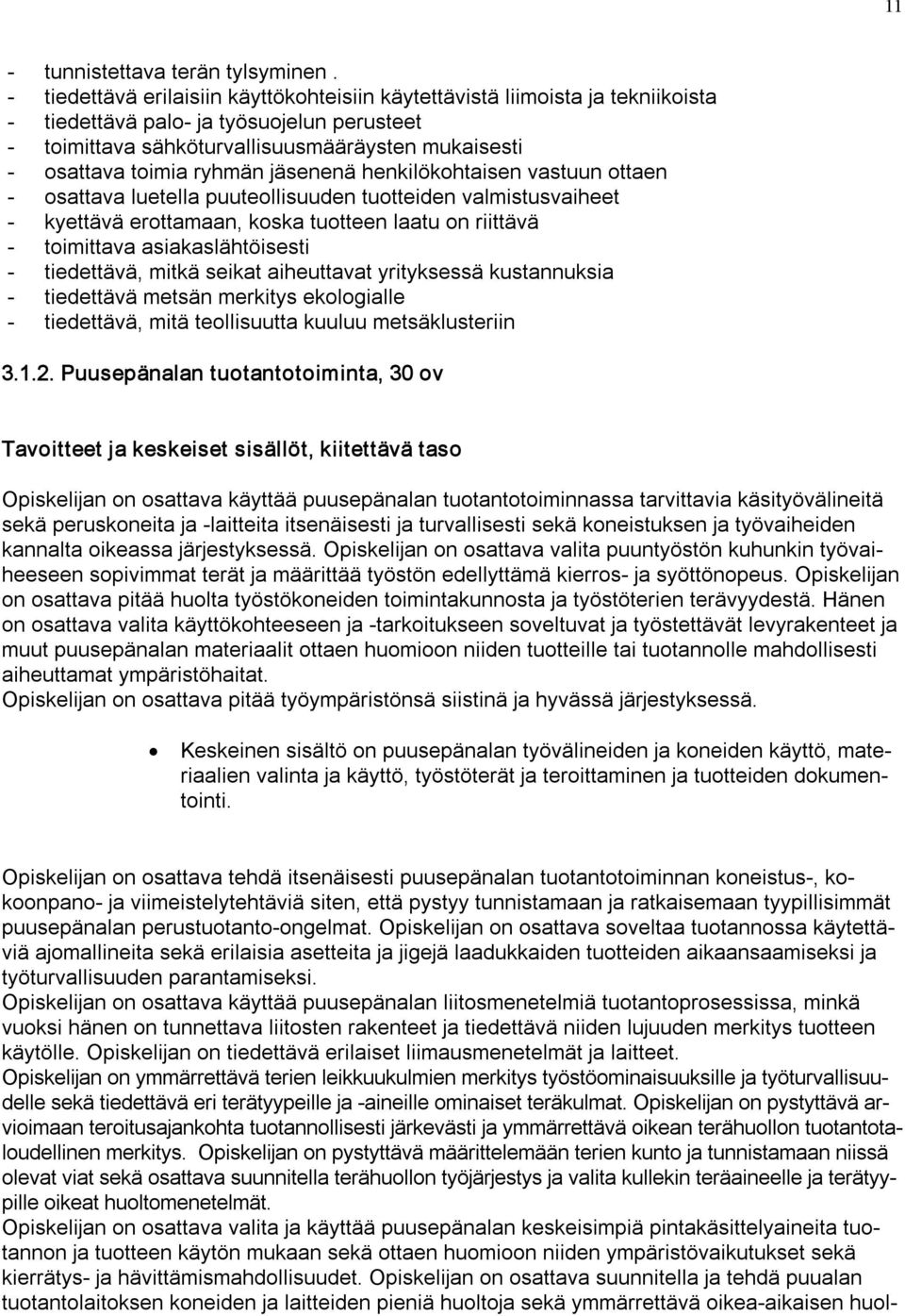 jäsenenä henkilökohtaisen vastuun ottaen osattava luetella puuteollisuuden tuotteiden valmistusvaiheet kyettävä erottamaan, koska tuotteen laatu on riittävä toimittava asiakaslähtöisesti tiedettävä,