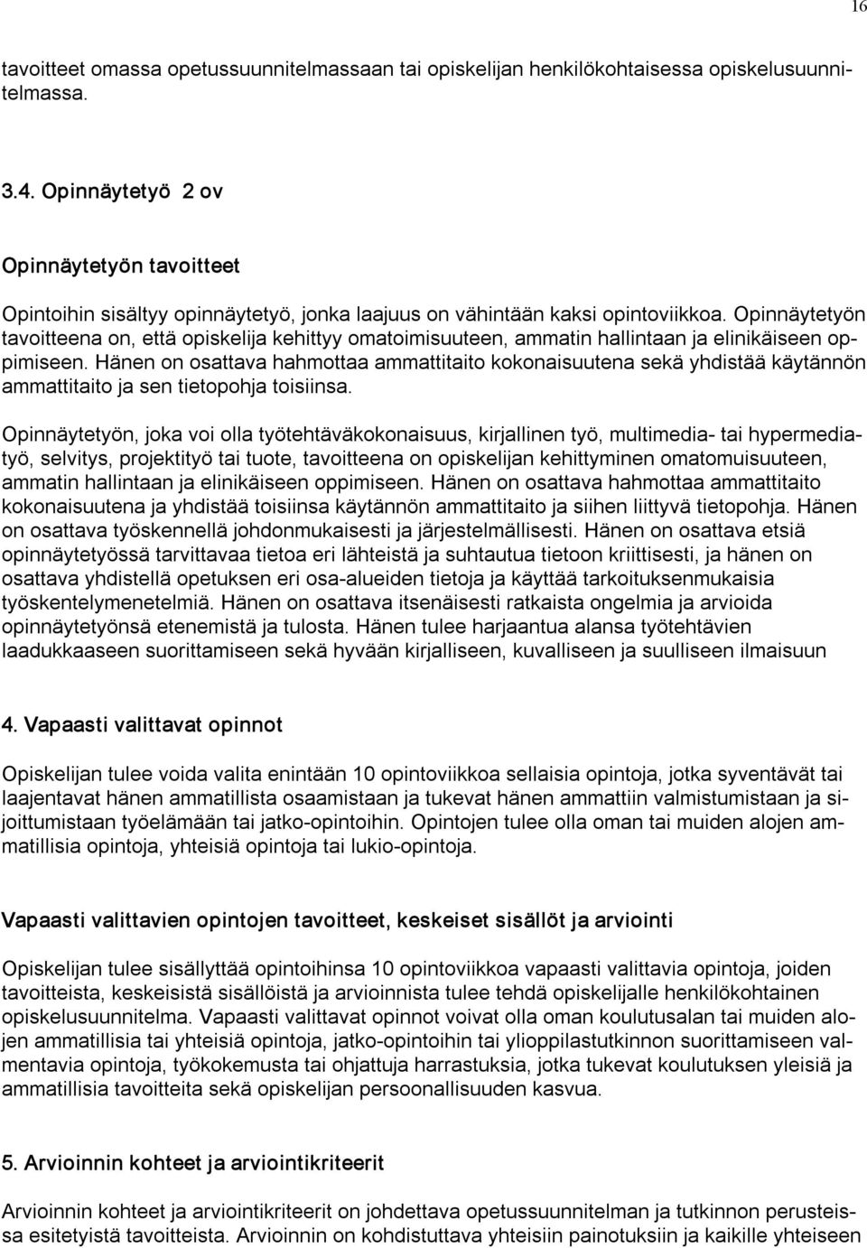 Opinnäytetyön tavoitteena on, että opiskelija kehittyy omatoimisuuteen, ammatin hallintaan ja elinikäiseen oppimiseen.