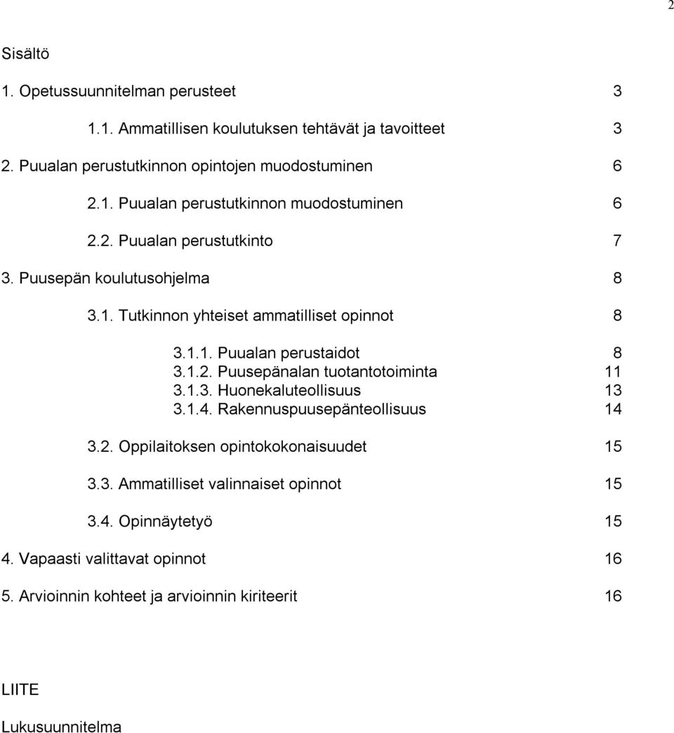 1.3. Huonekaluteollisuus 13 3.1.4. Rakennuspuusepänteollisuus 14 3.2. Oppilaitoksen opintokokonaisuudet 15 3.3. Ammatilliset valinnaiset opinnot 15 3.4. Opinnäytetyö 15 4.