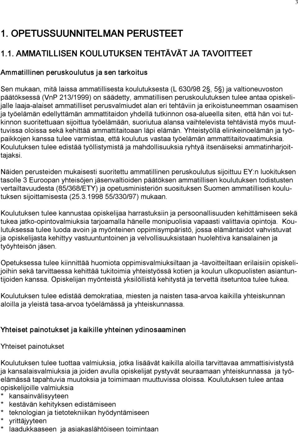 osaamisen ja työelämän edellyttämän ammattitaidon yhdellä tutkinnon osa alueella siten, että hän voi tutkinnon suoritettuaan sijoittua työelämään, suoriutua alansa vaihtelevista tehtävistä myös