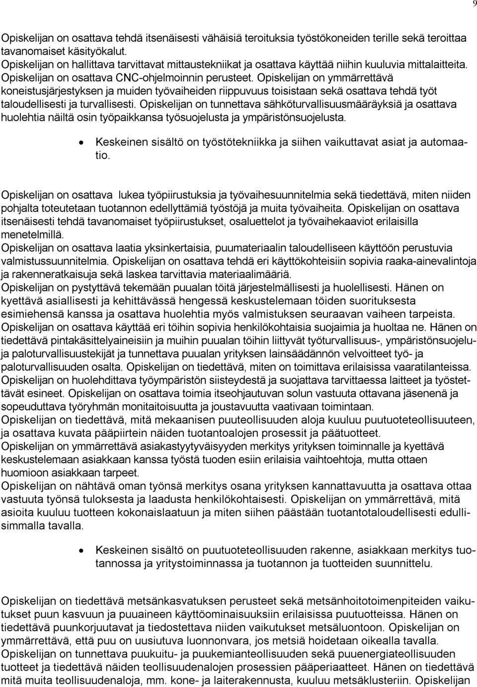 Opiskelijan on ymmärrettävä koneistusjärjestyksen ja muiden työvaiheiden riippuvuus toisistaan sekä osattava tehdä työt taloudellisesti ja turvallisesti.