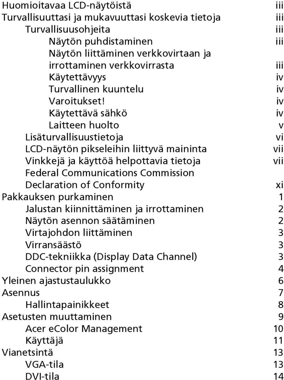 iv Käytettävä sähkö iv Laitteen huolto v Lisäturvallisuustietoja vi LCD-näytön pikseleihin liittyvä maininta vii Vinkkejä ja käyttöä helpottavia tietoja vii Federal Communications Commission