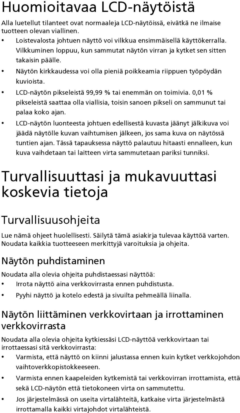 LCD-näytön pikseleistä 99,99 % tai enemmän on toimivia. 0,01 % pikseleistä saattaa olla viallisia, toisin sanoen pikseli on sammunut tai palaa koko ajan.