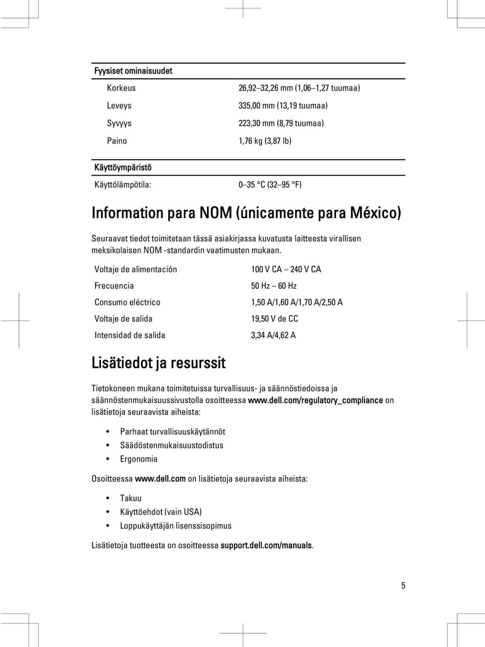 Voltaje de alimentación Frecuencia Consumo eléctrico Voltaje de salida Intensidad de salida 100 V CA 240 V CA 50 Hz 60 Hz 1,50 A/1,60 A/1,70 A/2,50 A 19,50 V de CC 3,34 A/4,62 A Lisätiedot ja