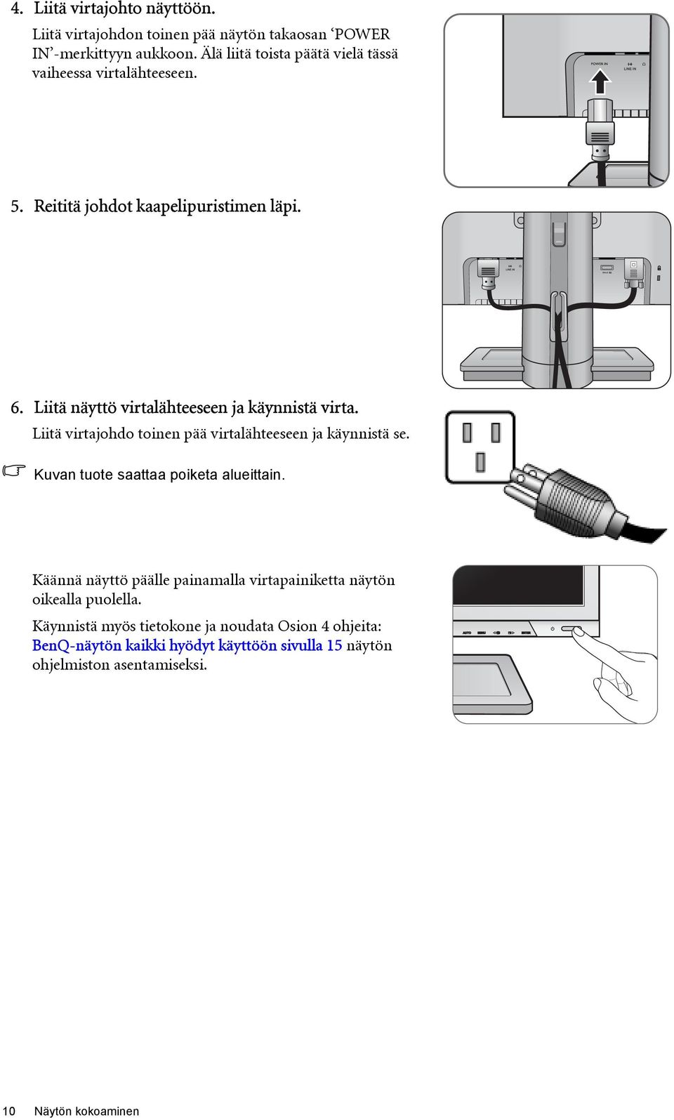 Liitä näyttö virtalähteeseen ja käynnistä virta. Liitä virtajohdo toinen pää virtalähteeseen ja käynnistä se.