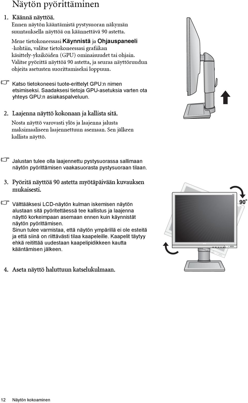 Valitse pyörittä näyttöä 90 astetta, ja seuraa näyttöruudun ohjeita asetusten suorittamiseksi loppuun. Katso tietokoneesi tuote-erittelyt GPU:n nimen etsimiseksi.