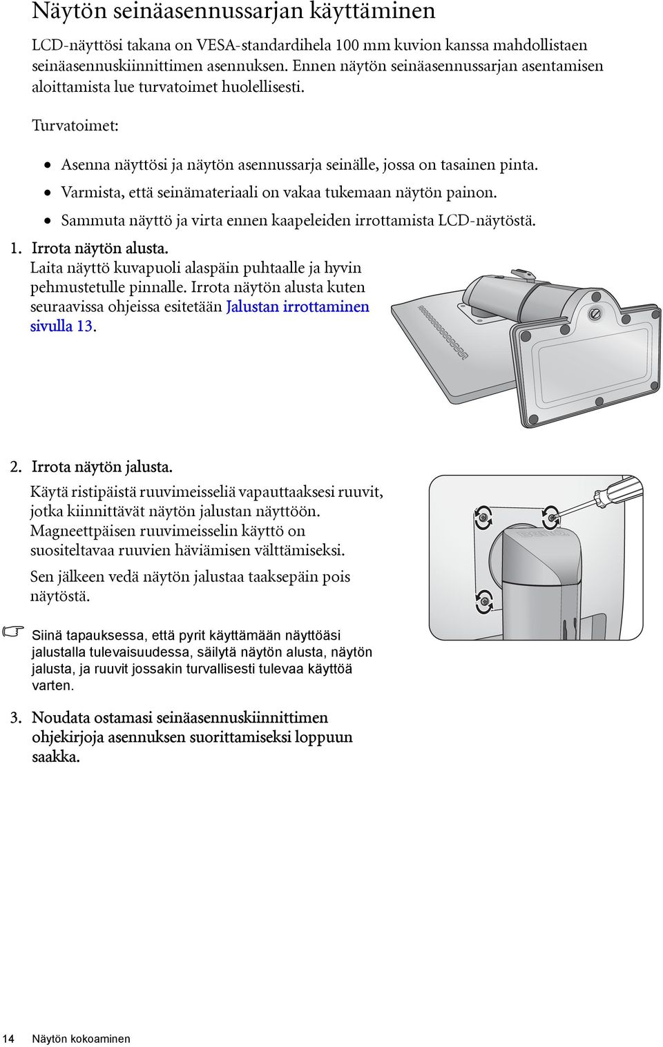 Varmista, että seinämateriaali on vakaa tukemaan näytön painon. Sammuta näyttö ja virta ennen kaapeleiden irrottamista LCD-näytöstä. 1. Irrota näytön alusta.