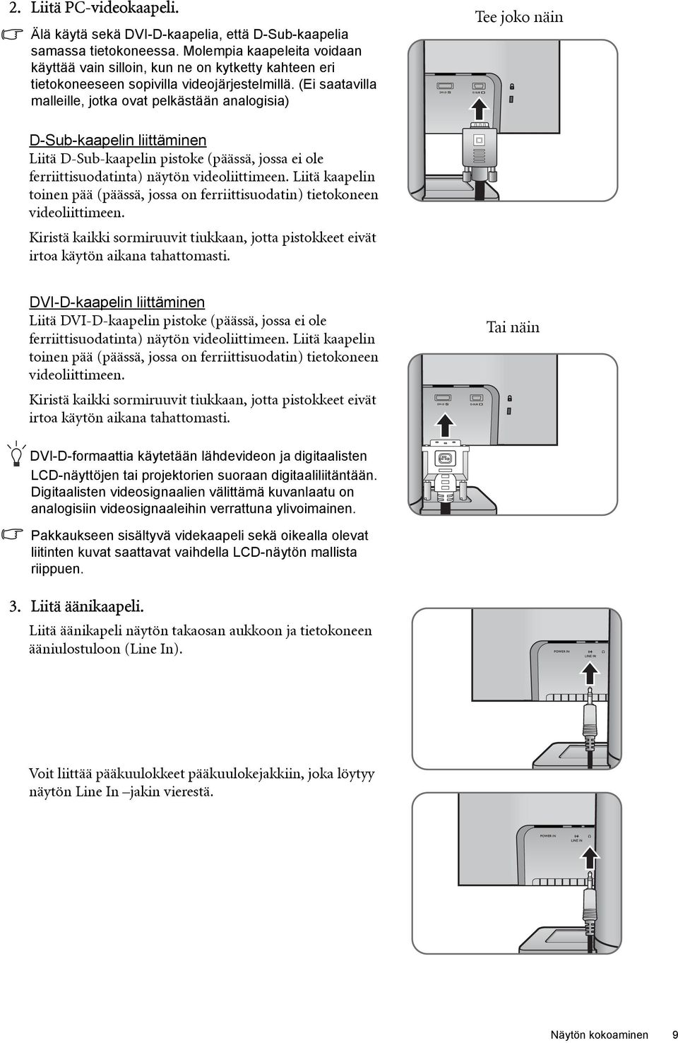 (Ei saatavilla malleille, jotka ovat pelkästään analogisia) Tee joko näin D-Sub-kaapelin liittäminen Liitä D-Sub-kaapelin pistoke (päässä, jossa ei ole ferriittisuodatinta) näytön videoliittimeen.