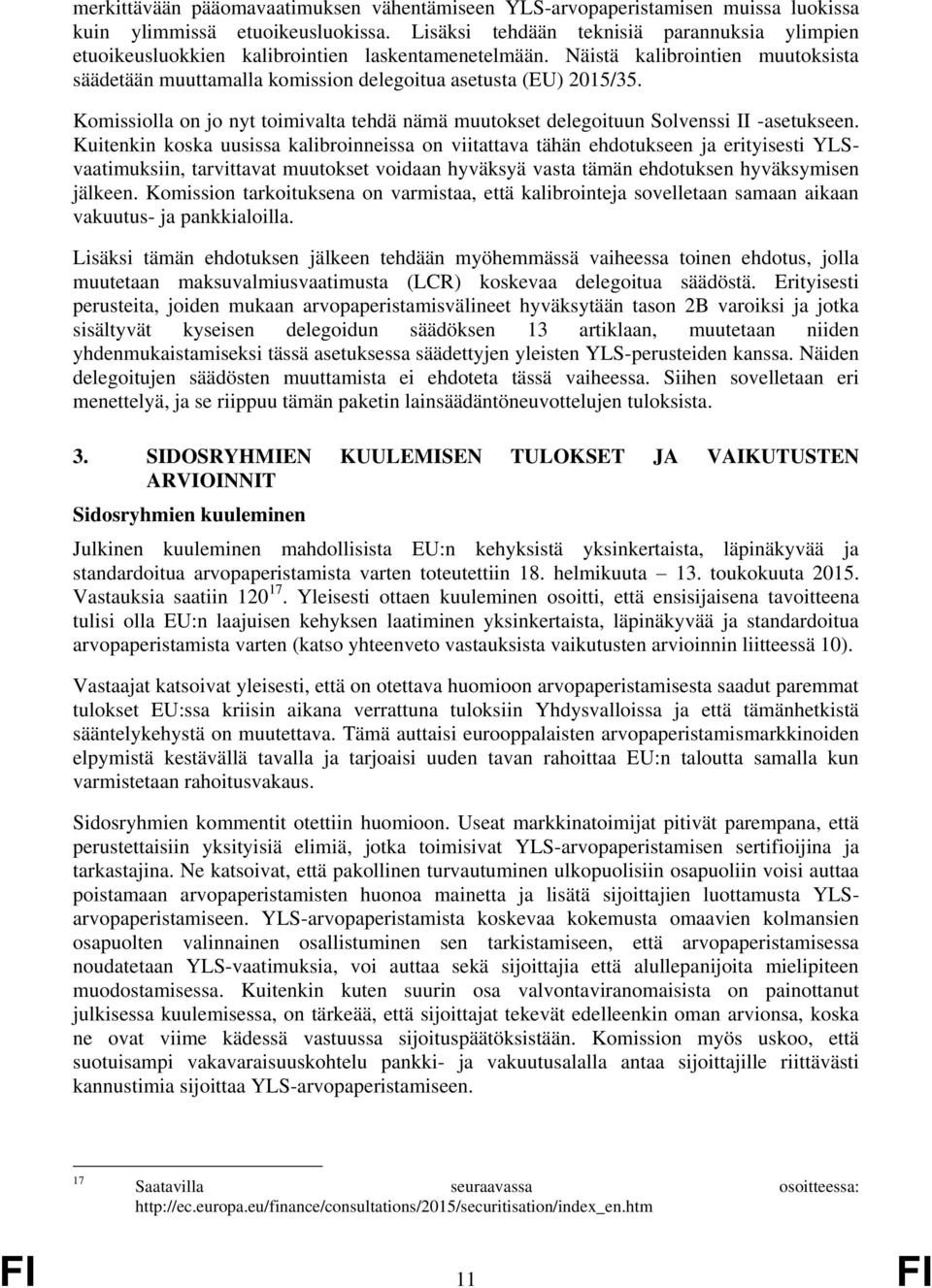 Komissiolla on jo nyt toimivalta tehdä nämä muutokset delegoituun Solvenssi II -asetukseen.