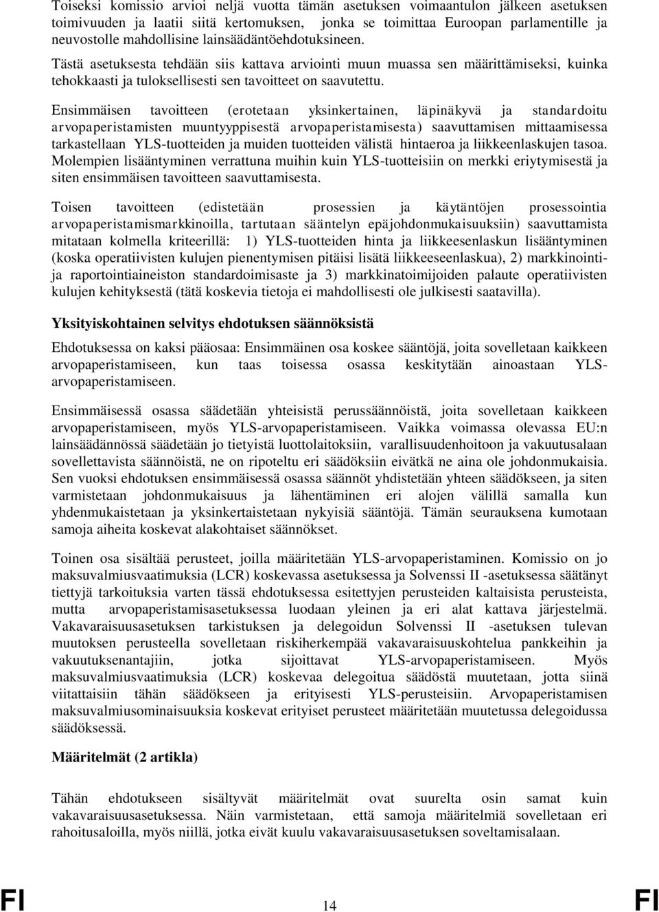 Ensimmäisen tavoitteen (erotetaan yksinkertainen, läpinäkyvä ja standardoitu arvopaperistamisten muuntyyppisestä arvopaperistamisesta) saavuttamisen mittaamisessa tarkastellaan YLS-tuotteiden ja