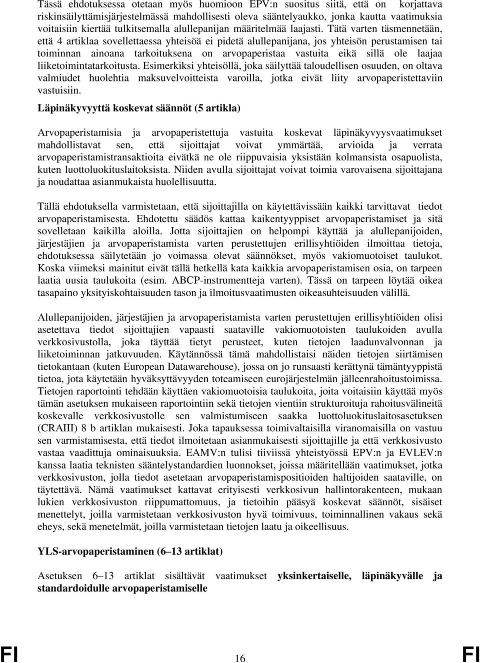 Tätä varten täsmennetään, että 4 artiklaa sovellettaessa yhteisöä ei pidetä alullepanijana, jos yhteisön perustamisen tai toiminnan ainoana tarkoituksena on arvopaperistaa vastuita eikä sillä ole