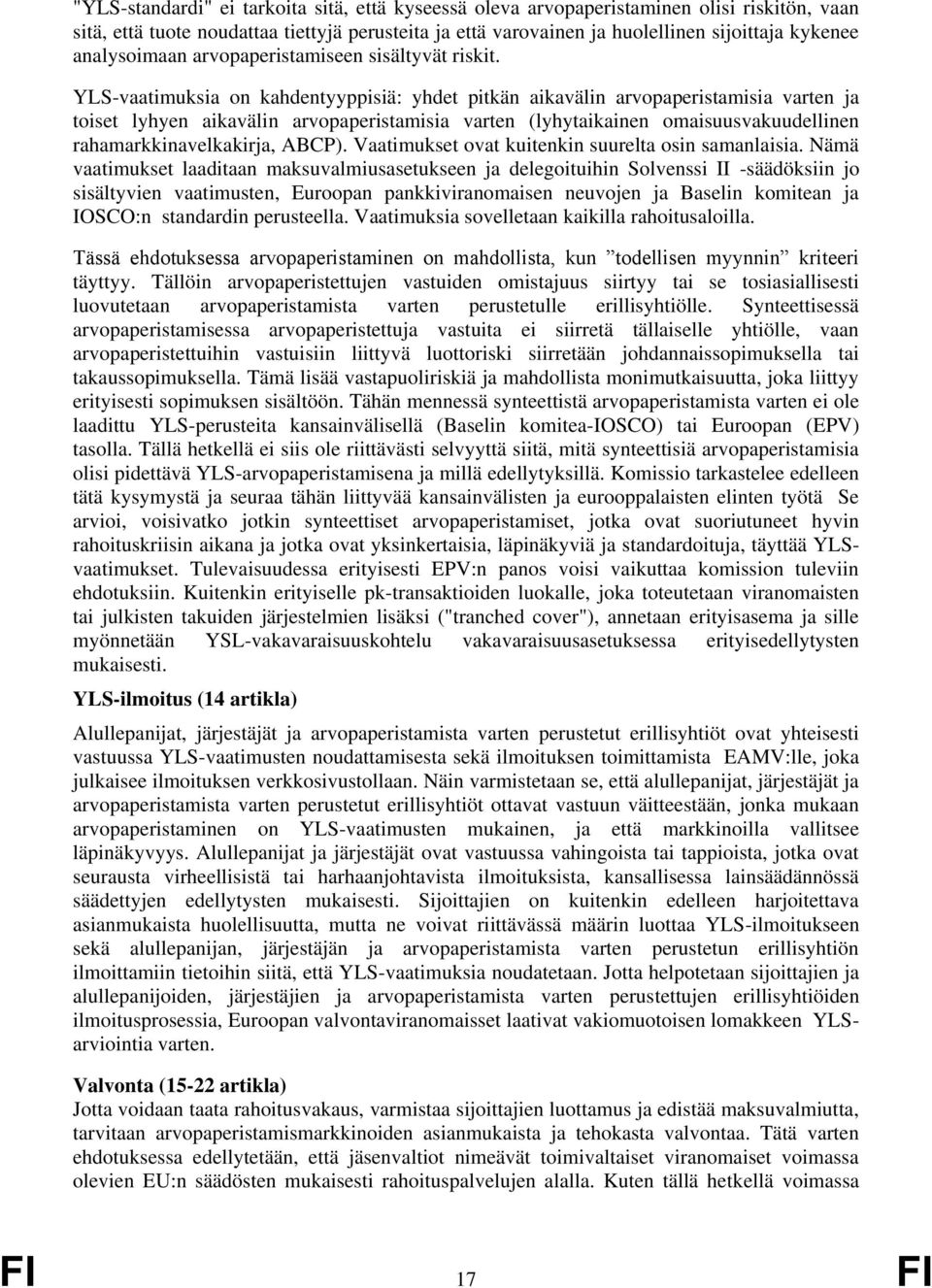 YLS-vaatimuksia on kahdentyyppisiä: yhdet pitkän aikavälin arvopaperistamisia varten ja toiset lyhyen aikavälin arvopaperistamisia varten (lyhytaikainen omaisuusvakuudellinen rahamarkkinavelkakirja,