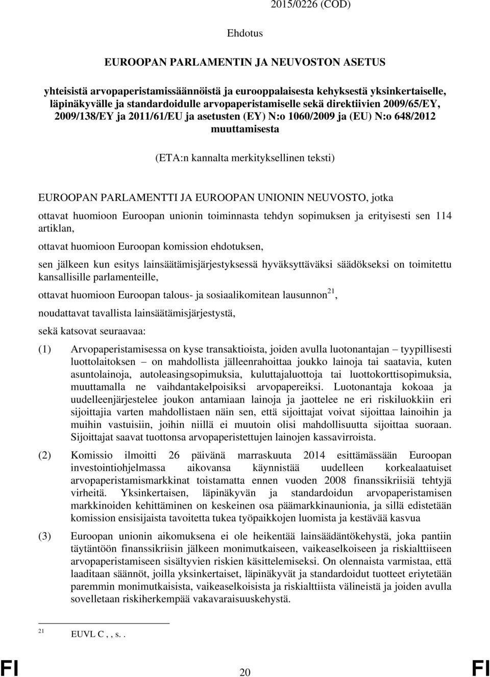 PARLAMENTTI JA EUROOPAN UNIONIN NEUVOSTO, jotka ottavat huomioon Euroopan unionin toiminnasta tehdyn sopimuksen ja erityisesti sen 114 artiklan, ottavat huomioon Euroopan komission ehdotuksen, sen
