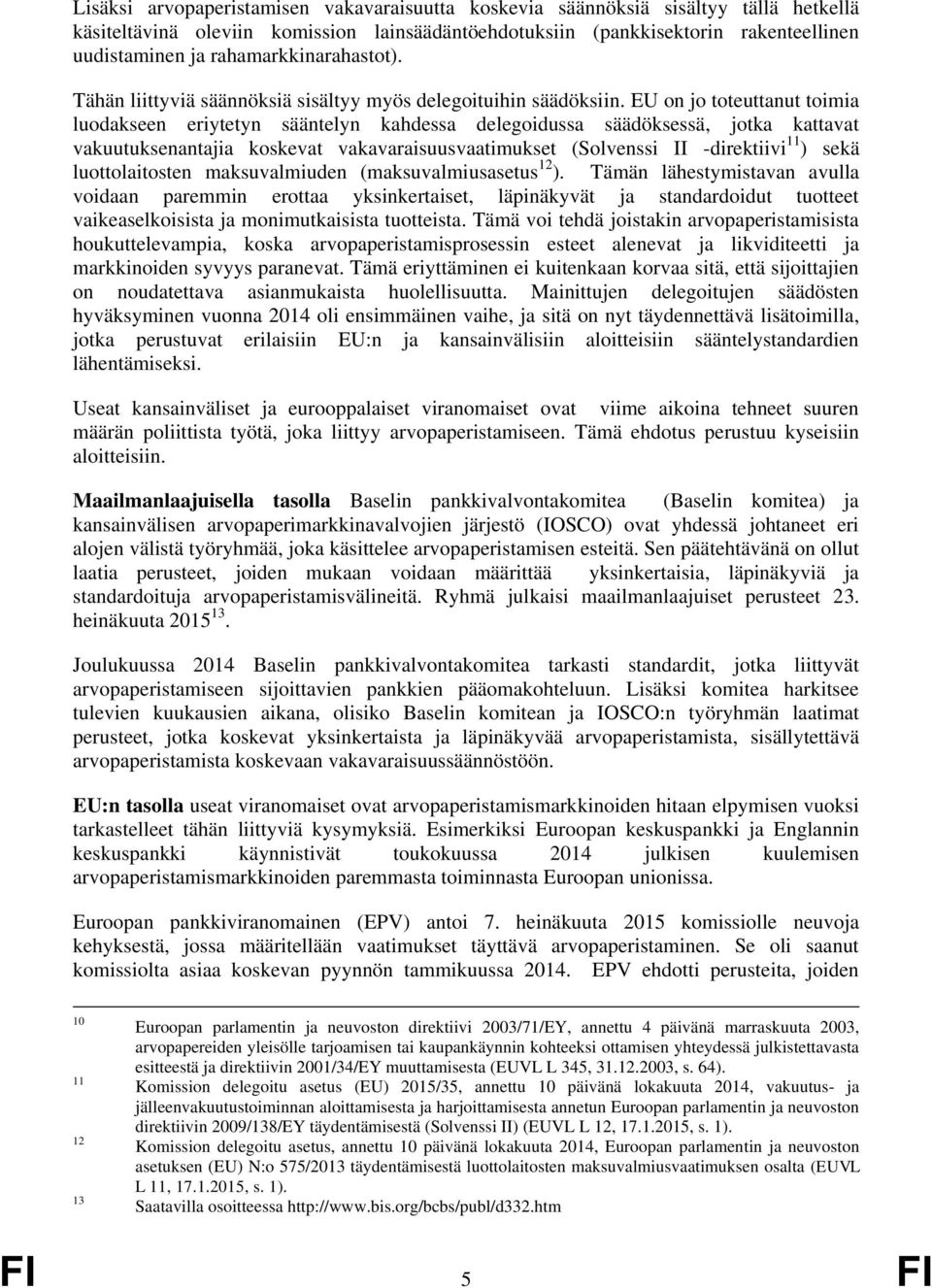 EU on jo toteuttanut toimia luodakseen eriytetyn sääntelyn kahdessa delegoidussa säädöksessä, jotka kattavat vakuutuksenantajia koskevat vakavaraisuusvaatimukset (Solvenssi II -direktiivi 11 ) sekä