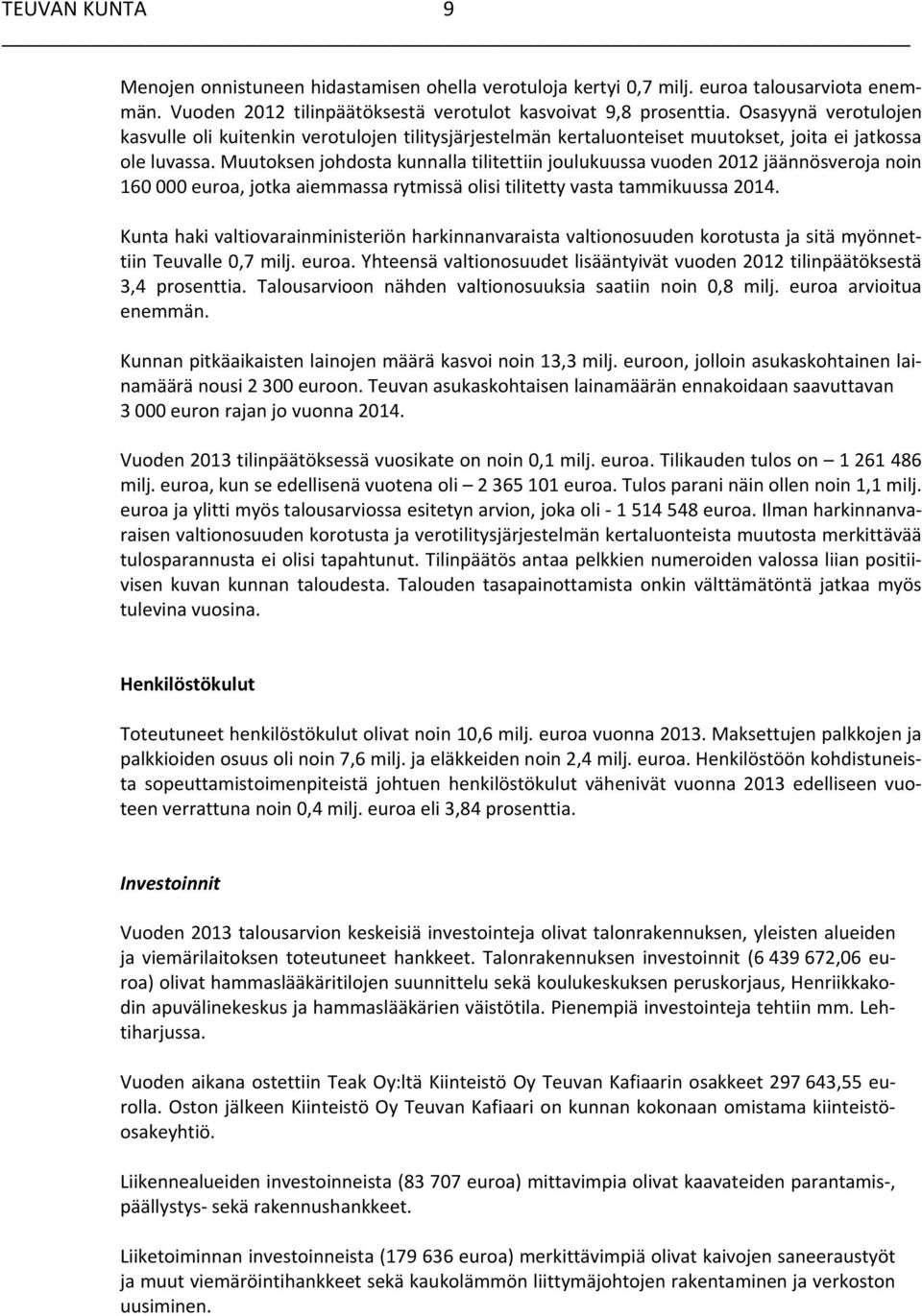 Muutoksen johdosta kunnalla tilitettiin joulukuussa vuoden 2012 jäännösveroja noin 160 000 euroa, jotka aiemmassa rytmissä olisi tilitetty vasta tammikuussa 2014.