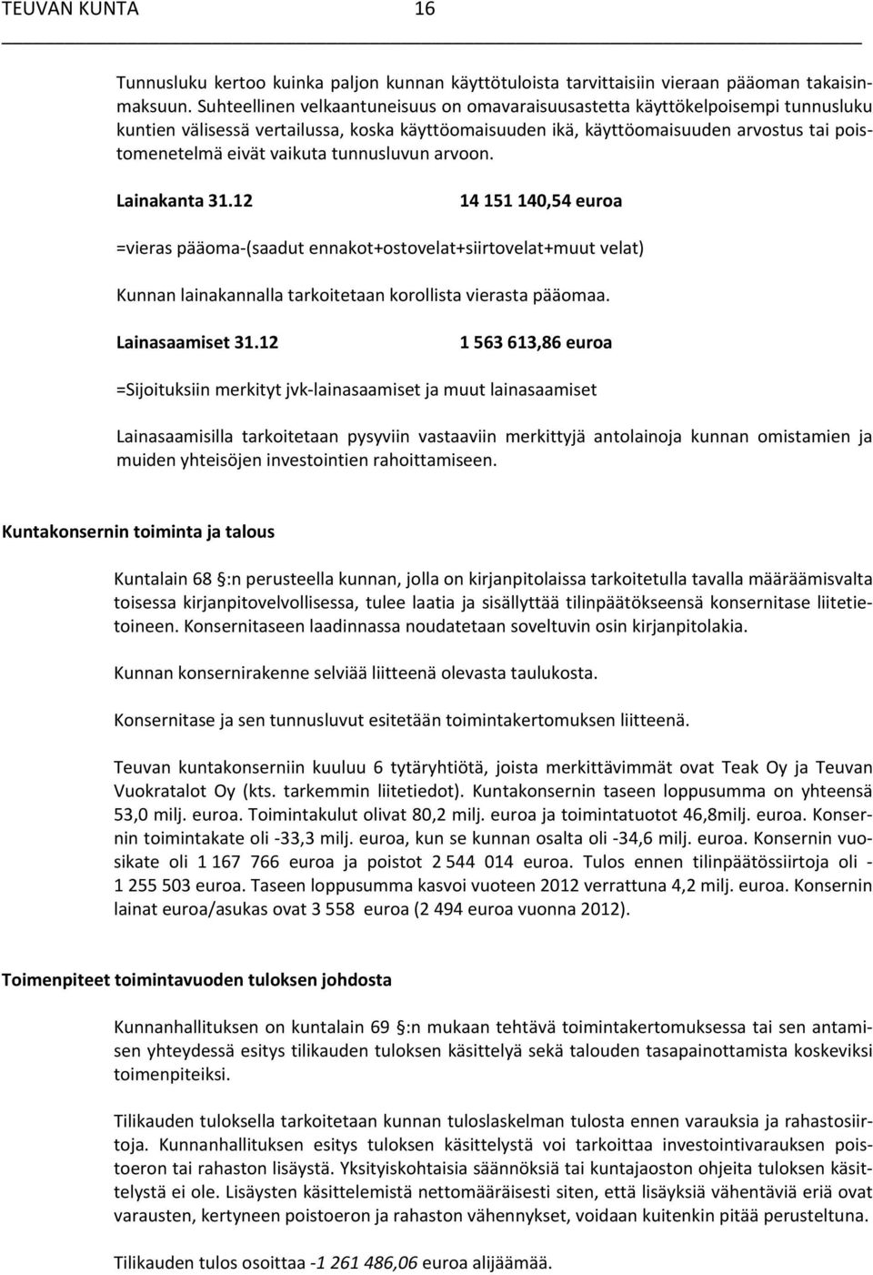 vaikuta tunnusluvun arvoon. Lainakanta 31.12 14 151 140,54 euroa =vieras pääoma (saadut ennakot+ostovelat+siirtovelat+muut velat) Kunnan lainakannalla tarkoitetaan korollista vierasta pääomaa.