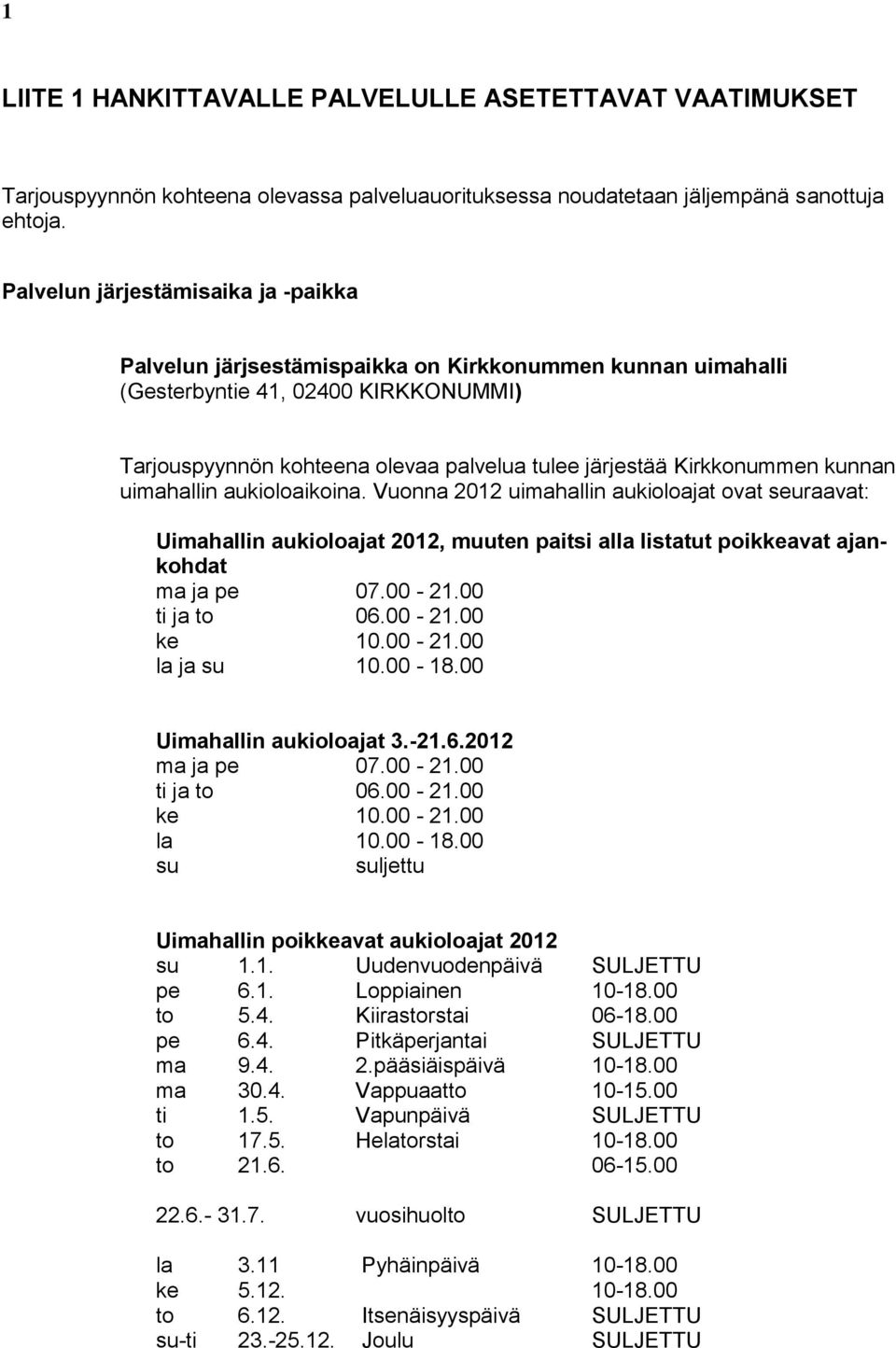 Kirkkonummen kunnan uimahallin aukioloaikoina. Vuonna 2012 uimahallin aukioloajat ovat seuraavat: Uimahallin aukioloajat 2012, muuten paitsi alla listatut poikkeavat ajankohdat ma ja pe 07.00-21.