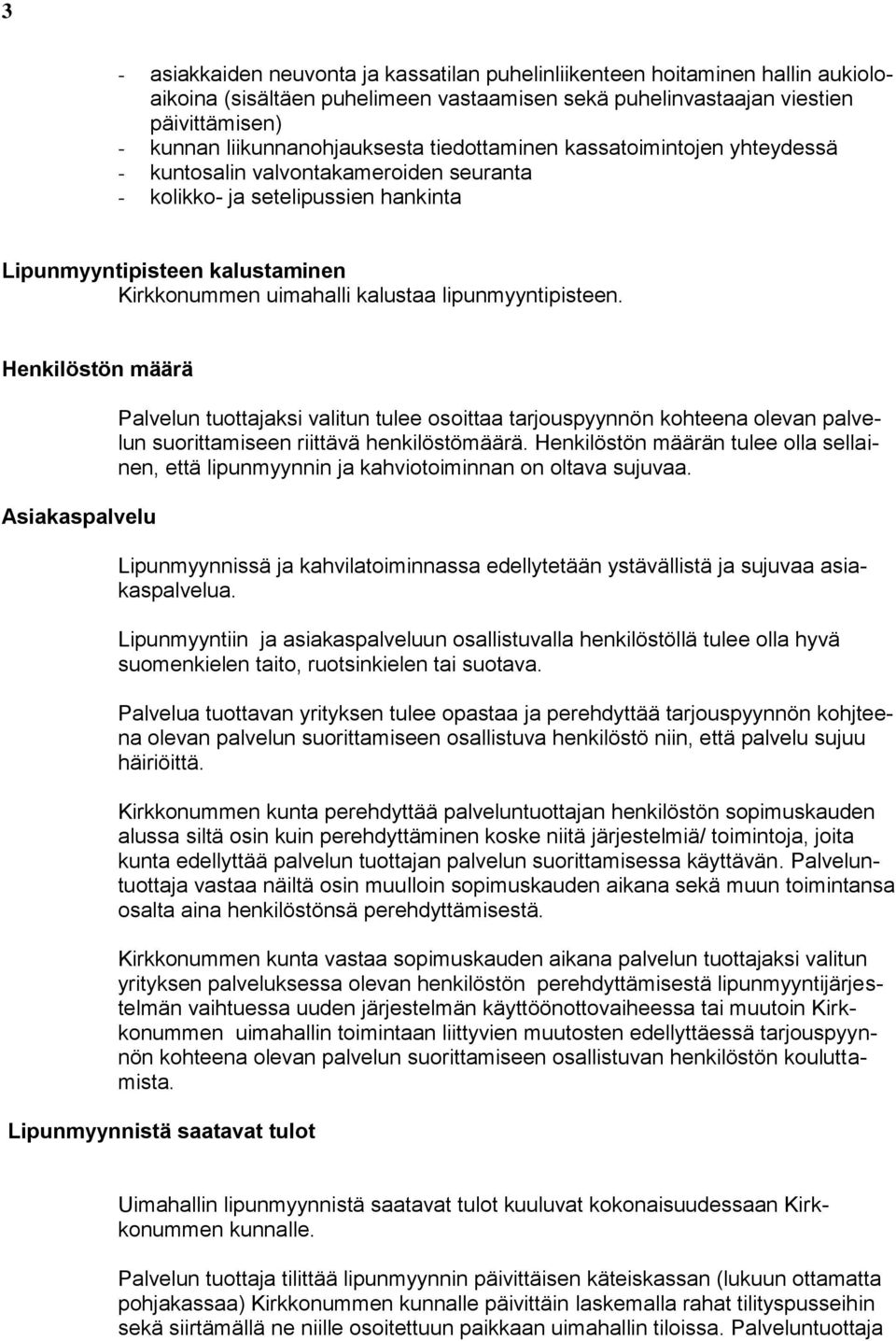 lipunmyyntipisteen. Henkilöstön määrä Asiakaspalvelu Palvelun tuottajaksi valitun tulee osoittaa tarjouspyynnön kohteena olevan palvelun suorittamiseen riittävä henkilöstömäärä.