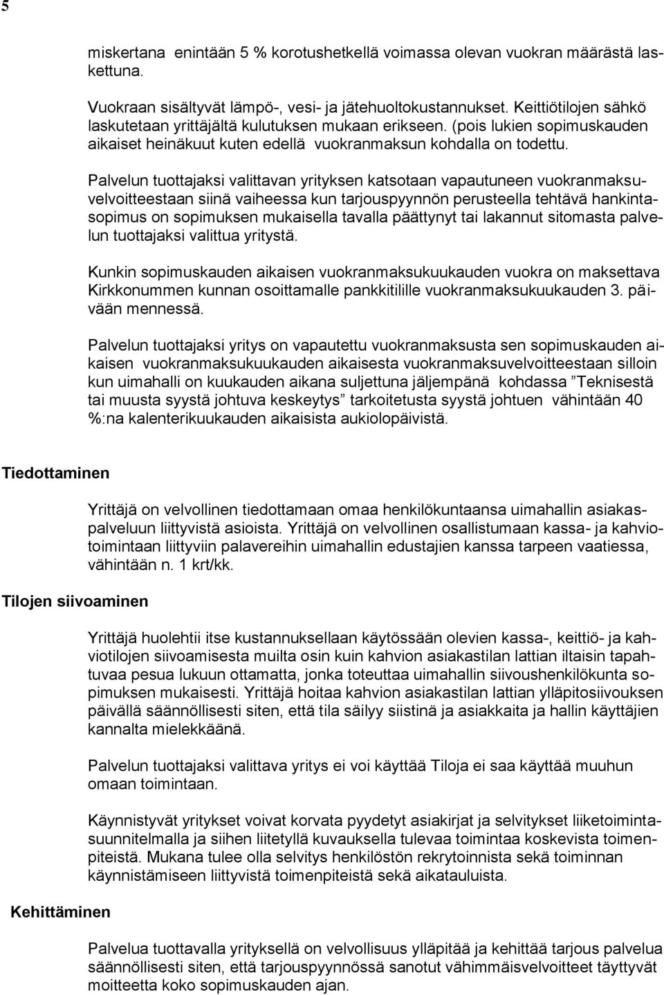 Palvelun tuottajaksi valittavan yrityksen katsotaan vapautuneen vuokranmaksuvelvoitteestaan siinä vaiheessa kun tarjouspyynnön perusteella tehtävä hankintasopimus on sopimuksen mukaisella tavalla