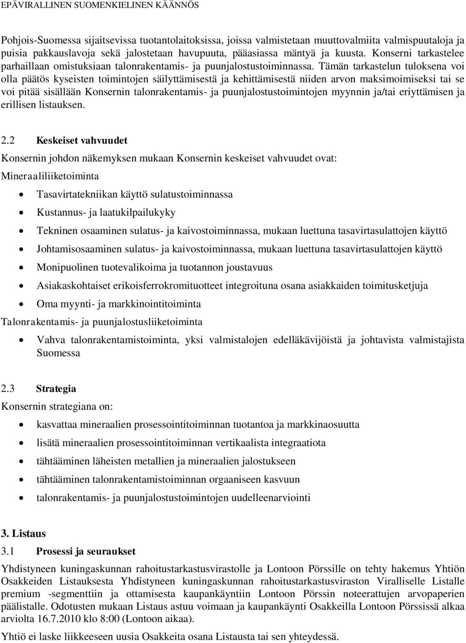 Tämän tarkastelun tuloksena voi olla päätös kyseisten toimintojen säilyttämisestä ja kehittämisestä niiden arvon maksimoimiseksi tai se voi pitää sisällään Konsernin talonrakentamis- ja