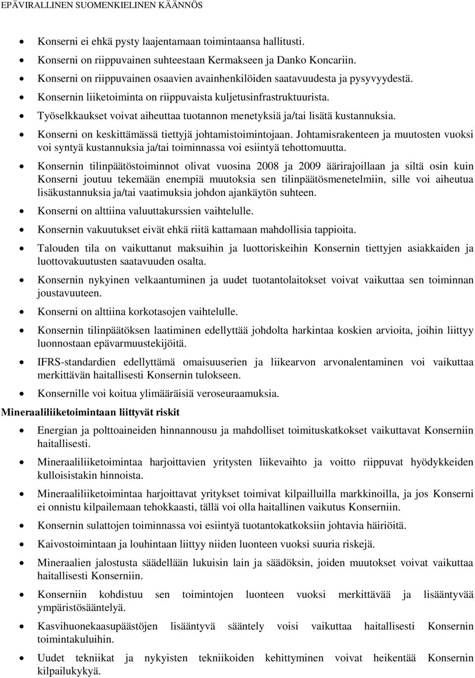 Työselkkaukset voivat aiheuttaa tuotannon menetyksiä ja/tai lisätä kustannuksia. Konserni on keskittämässä tiettyjä johtamistoimintojaan.