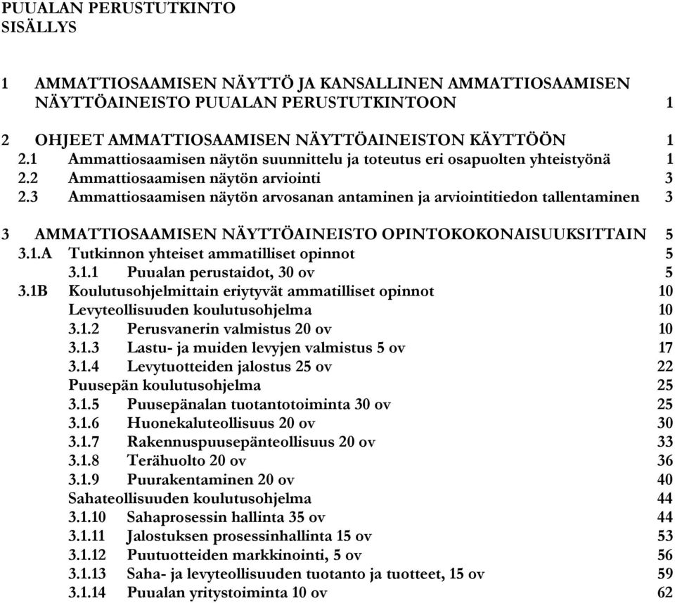 3 Ammattiosaamisen näytön arvosanan antaminen ja arviointitiedon tallentaminen 3 3 AMMATTIOSAAMISEN NÄYTTÖAINEISTO OPINTOKOKONAISUUKSITTAIN 5 3.1.A Tutkinnon yhteiset ammatilliset opinnot 5 3.1.1 Puualan perustaidot, 30 ov 5 3.