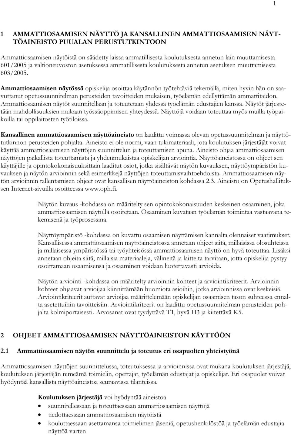 Ammattiosaamisen näytössä opiskelija osoittaa käytännön työtehtäviä tekemällä, miten hyvin hän on saavuttanut opetussuunnitelman perusteiden tavoitteiden mukaisen, työelämän edellyttämän