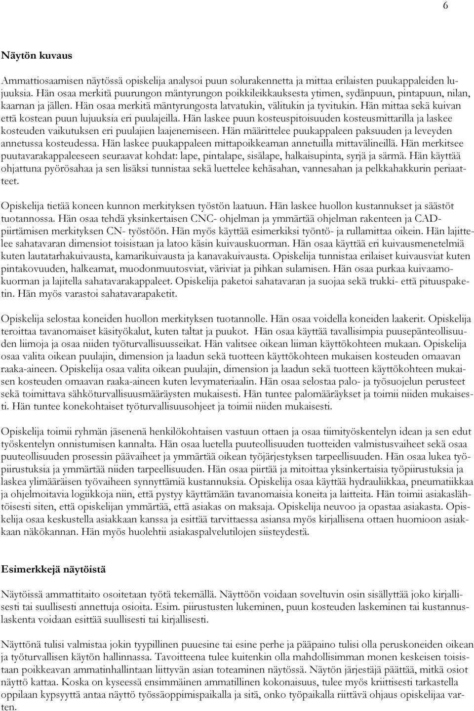 Hän mittaa sekä kuivan että kostean puun lujuuksia eri puulajeilla. Hän laskee puun kosteuspitoisuuden kosteusmittarilla ja laskee kosteuden vaikutuksen eri puulajien laajenemiseen.