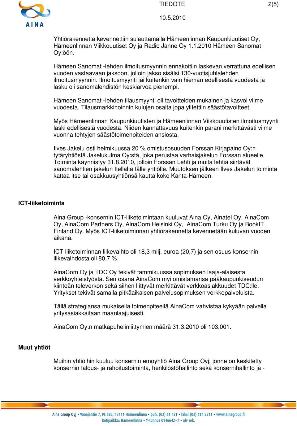 Ilmoitusmyynti jäi kuitenkin vain hieman edellisestä vuodesta ja lasku oli sanomalehdistön keskiarvoa pienempi. Hämeen Sanomat -lehden tilausmyynti oli tavoitteiden mukainen ja kasvoi viime vuodesta.