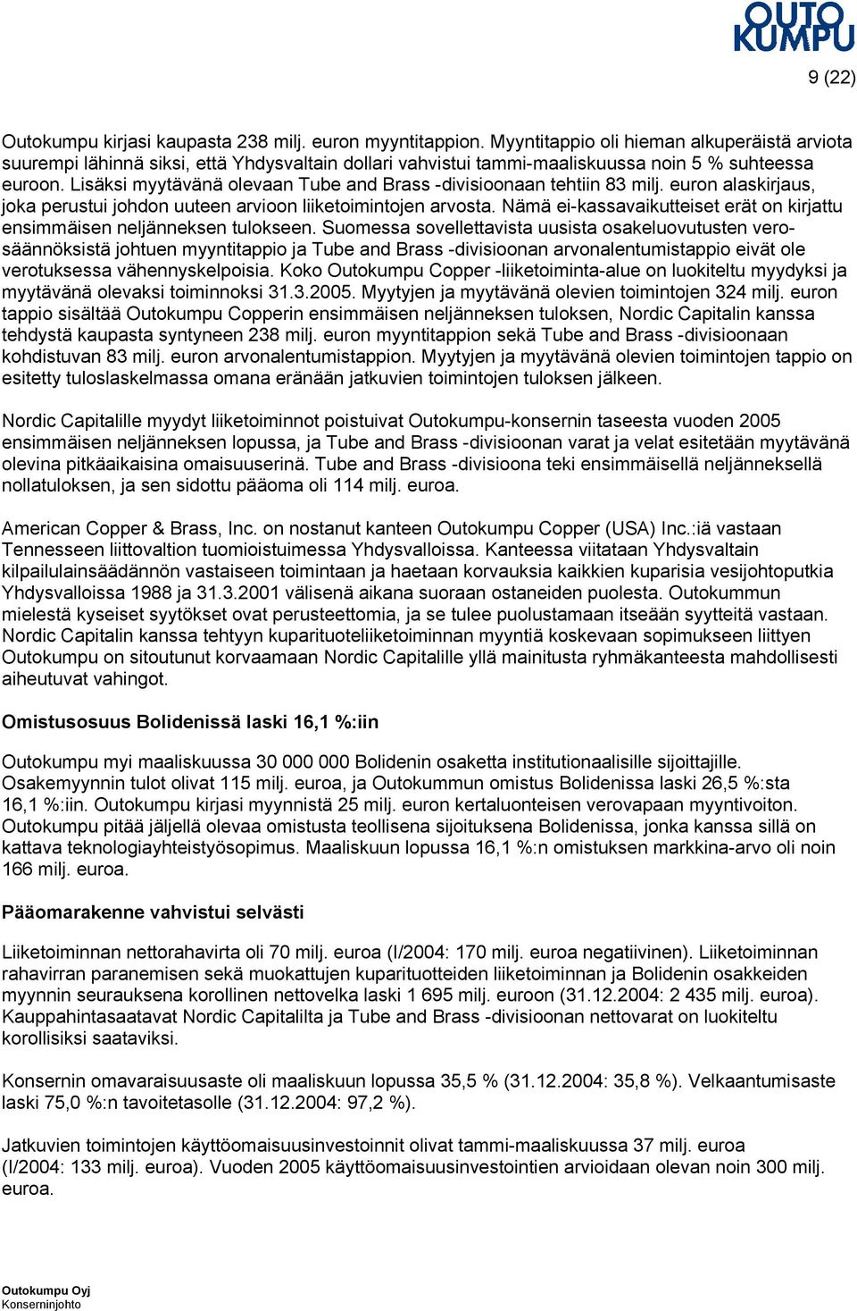 Lisäksi myytävänä olevaan Tube and Brass -divisioonaan tehtiin 83 milj. euron alaskirjaus, joka perustui johdon uuteen arvioon liiketoimintojen arvosta.