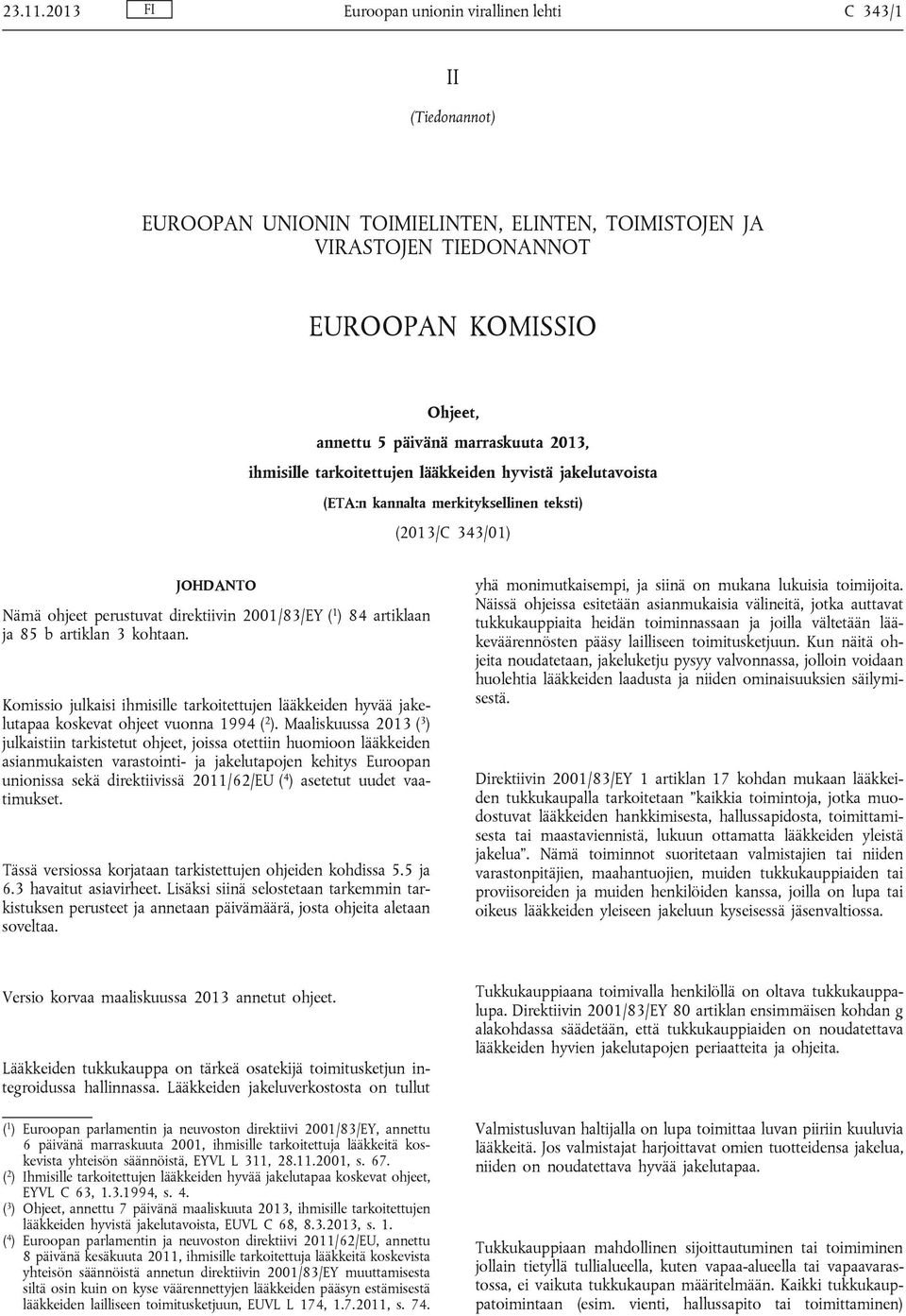 2013, ihmisille tarkoitettujen lääkkeiden hyvistä jakelutavoista (ETA:n kannalta merkityksellinen teksti) (2013/C 343/01) JOHDANTO Nämä ohjeet perustuvat direktiivin 2001/83/EY ( 1 ) 84 artiklaan ja