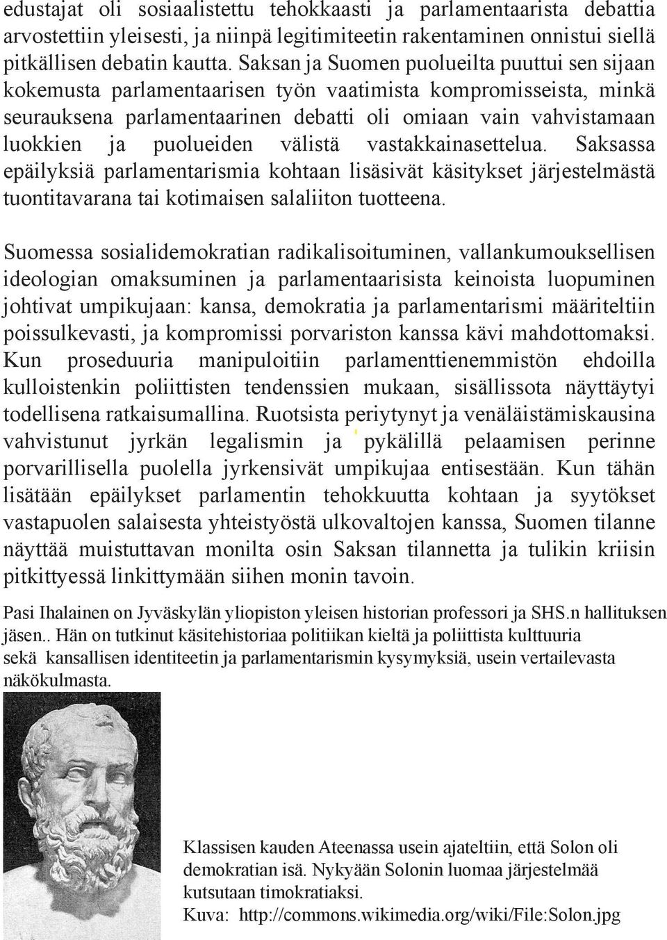 puolueiden välistä vastakkainasettelua. Saksassa epäilyksiä parlamentarismia kohtaan lisäsivät käsitykset järjestelmästä tuontitavarana tai kotimaisen salaliiton tuotteena.